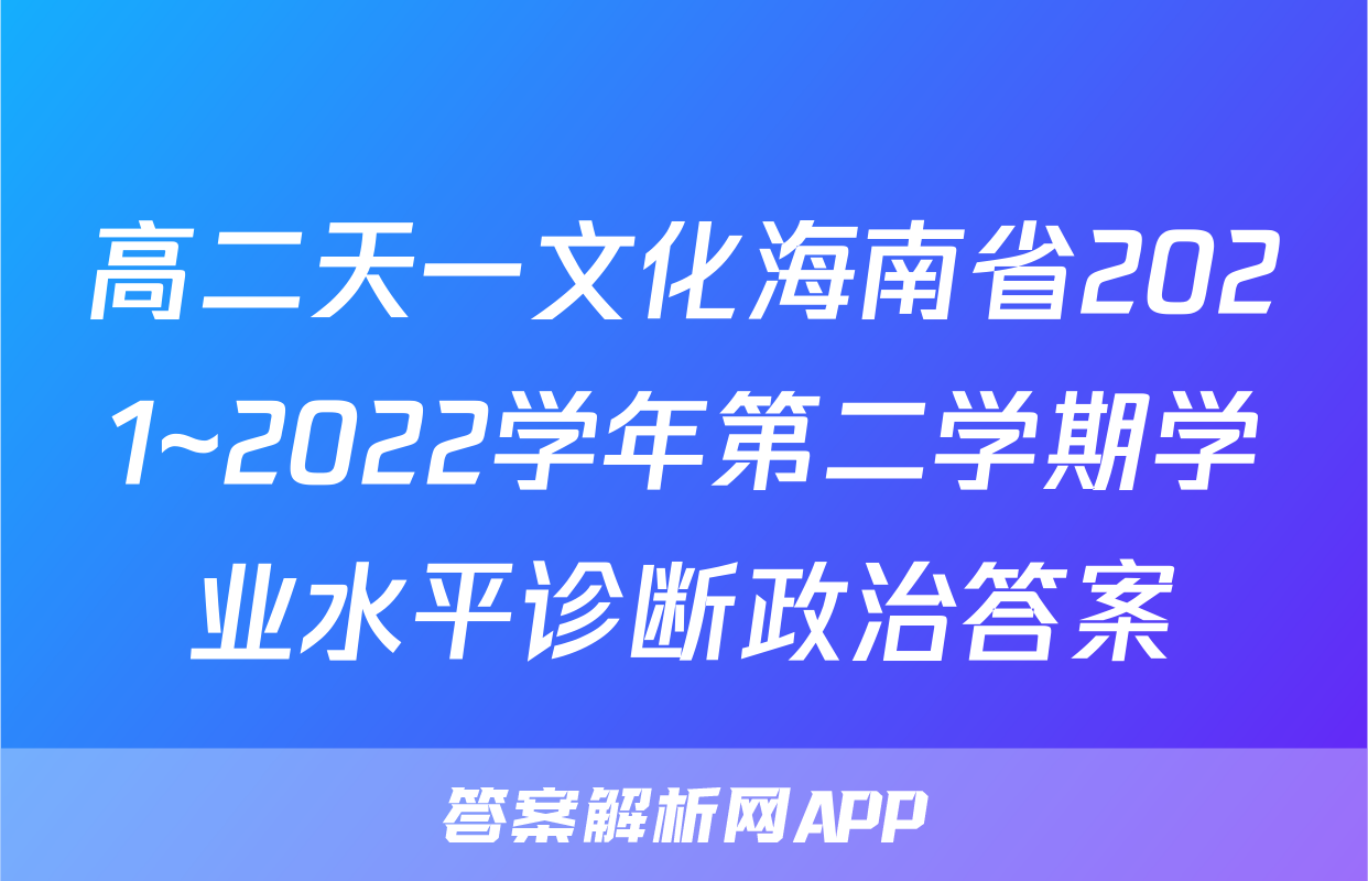 高二天一文化海南省2021~2022学年第二学期学业水平诊断政治答案