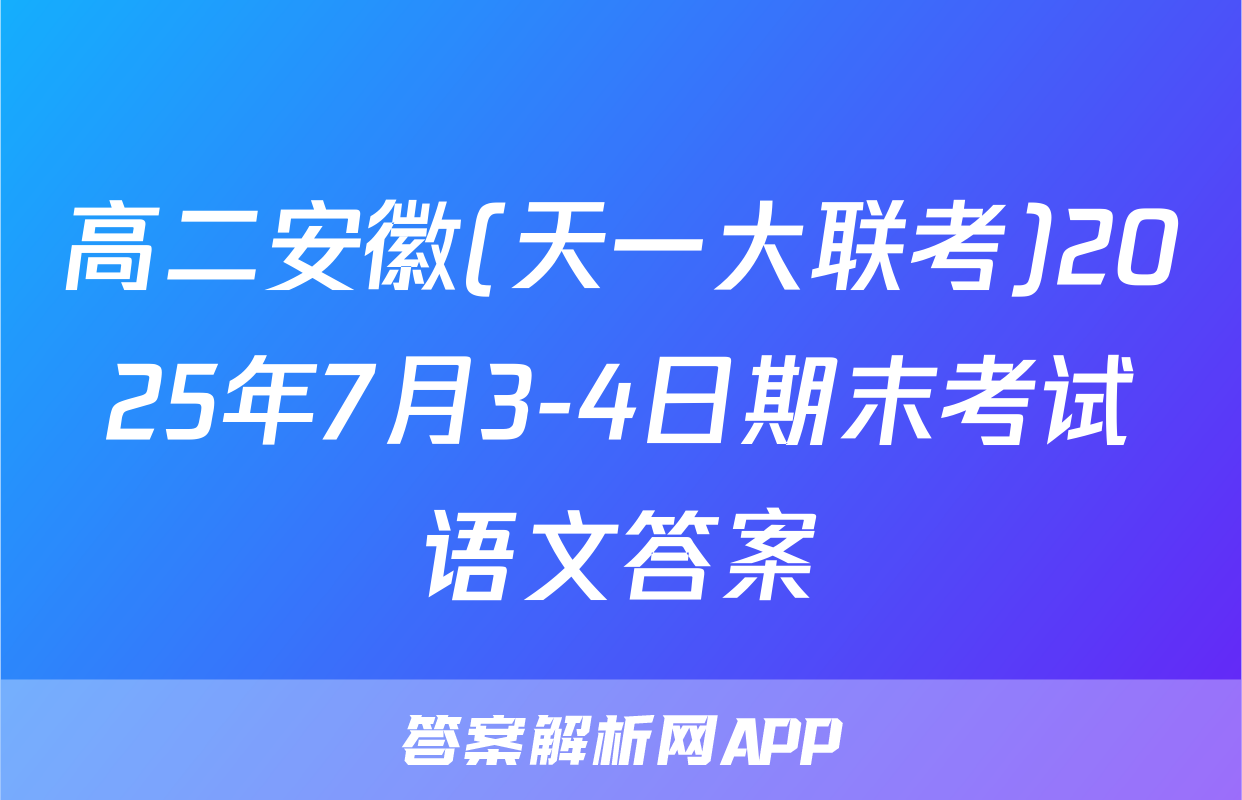高二安徽(天一大联考)2025年7月3-4日期末考试语文答案