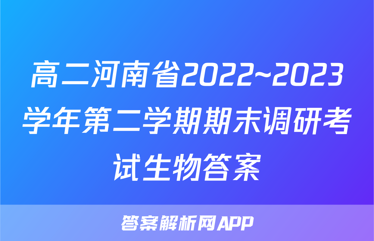 高二河南省2022~2023学年第二学期期末调研考试生物答案