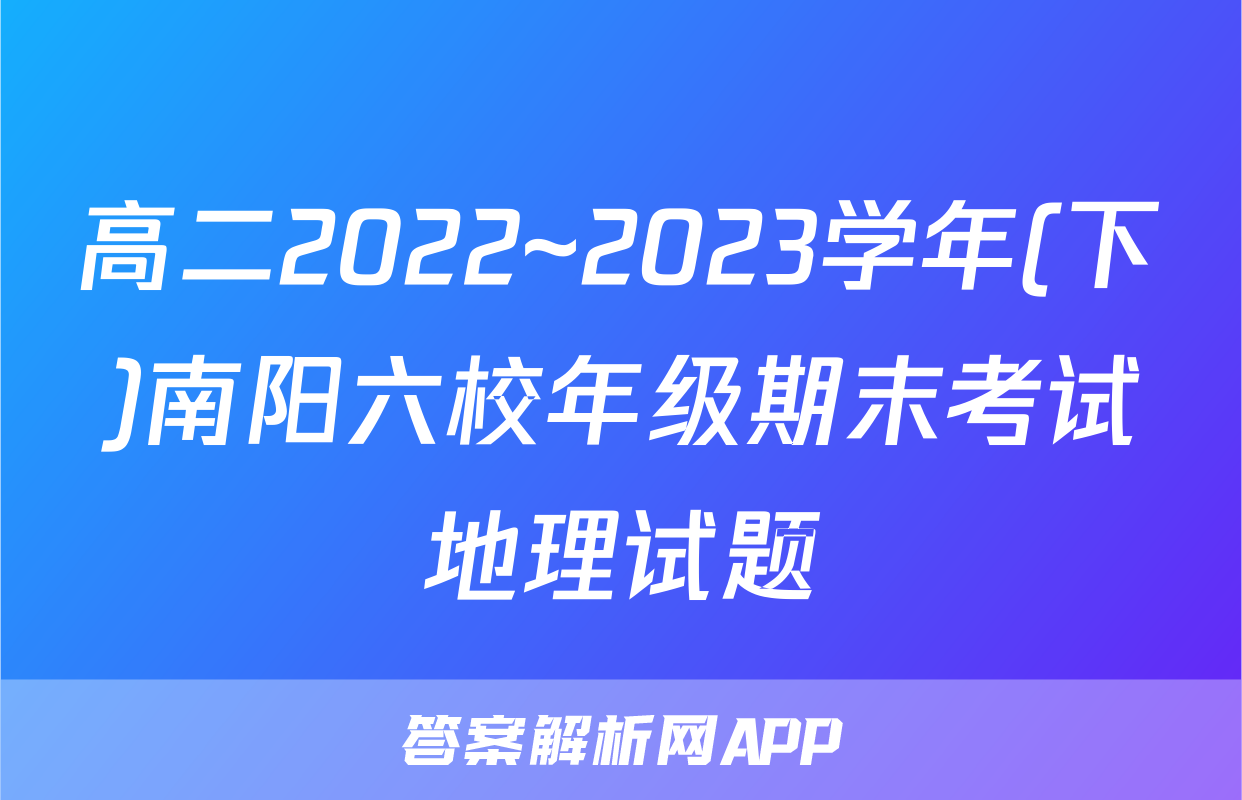 高二2022~2023学年(下)南阳六校年级期末考试地理试题