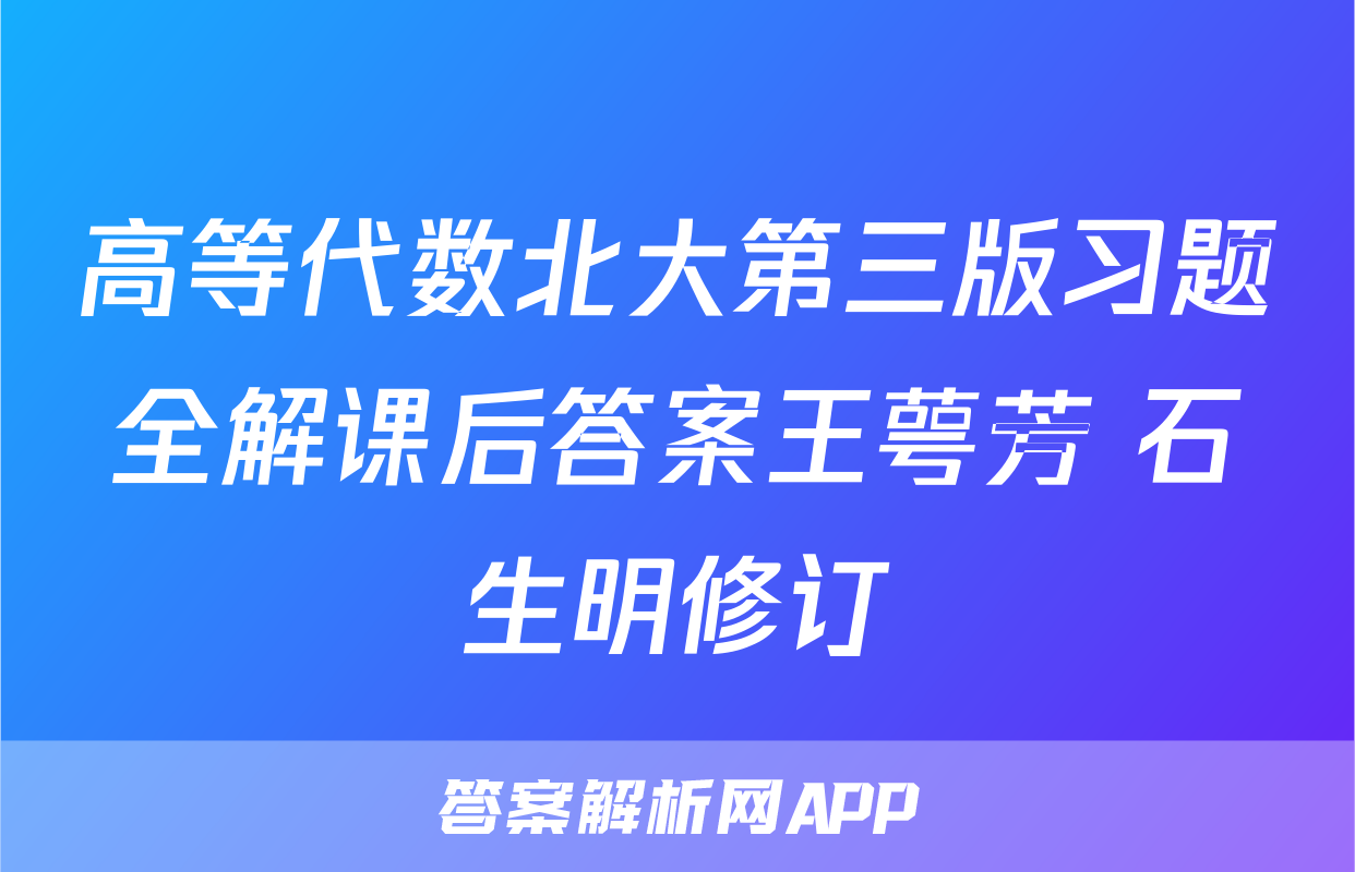 高等代数北大第三版习题全解课后答案王萼芳 石生明修订