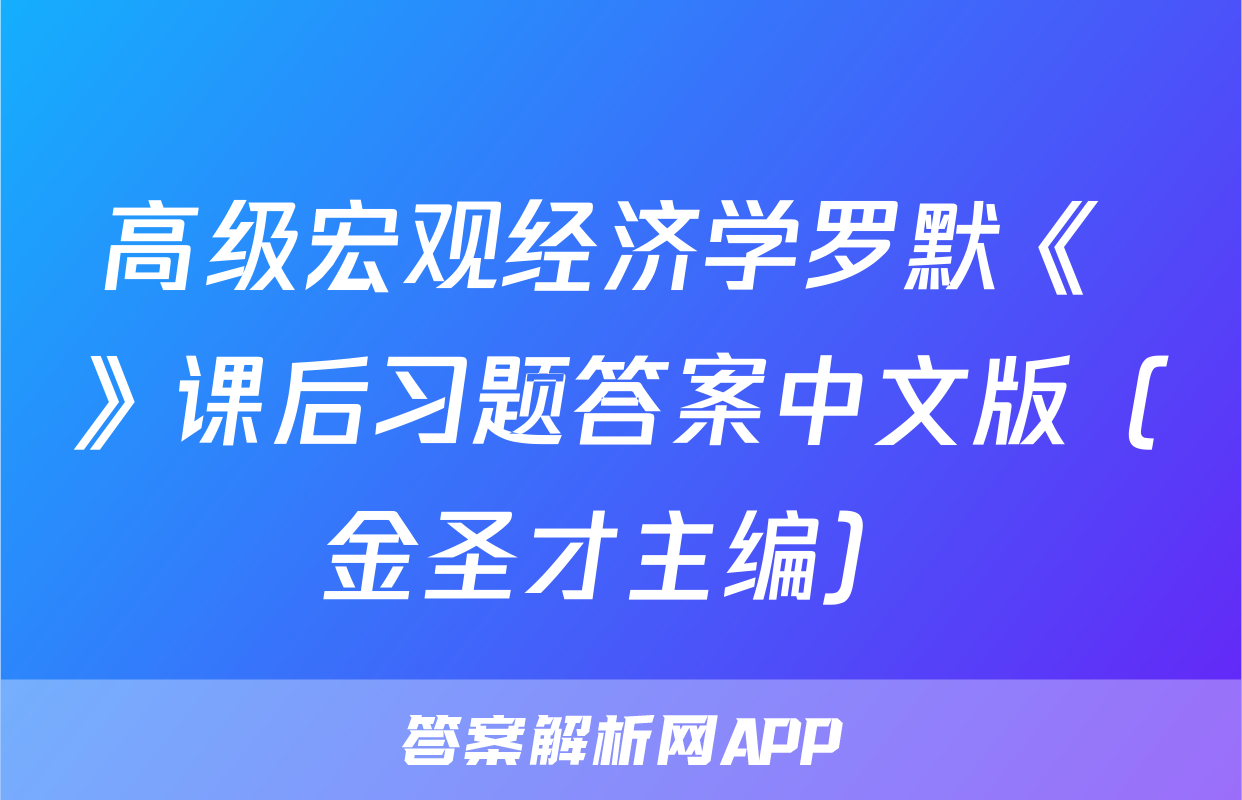 高级宏观经济学罗默《 》课后习题答案中文版（金圣才主编）