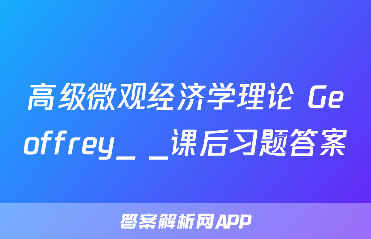 高级微观经济学理论 Geoffrey_ _课后习题答案