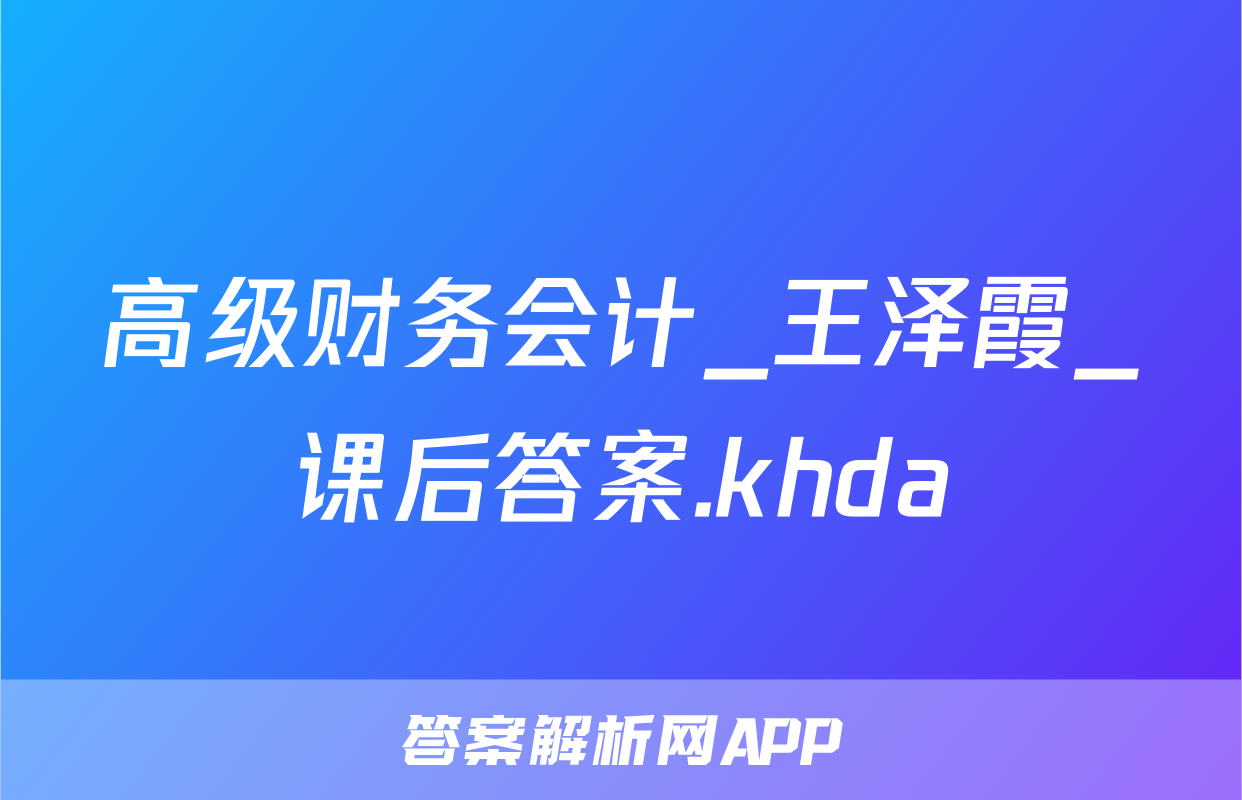 高级财务会计_王泽霞_课后答案.khda