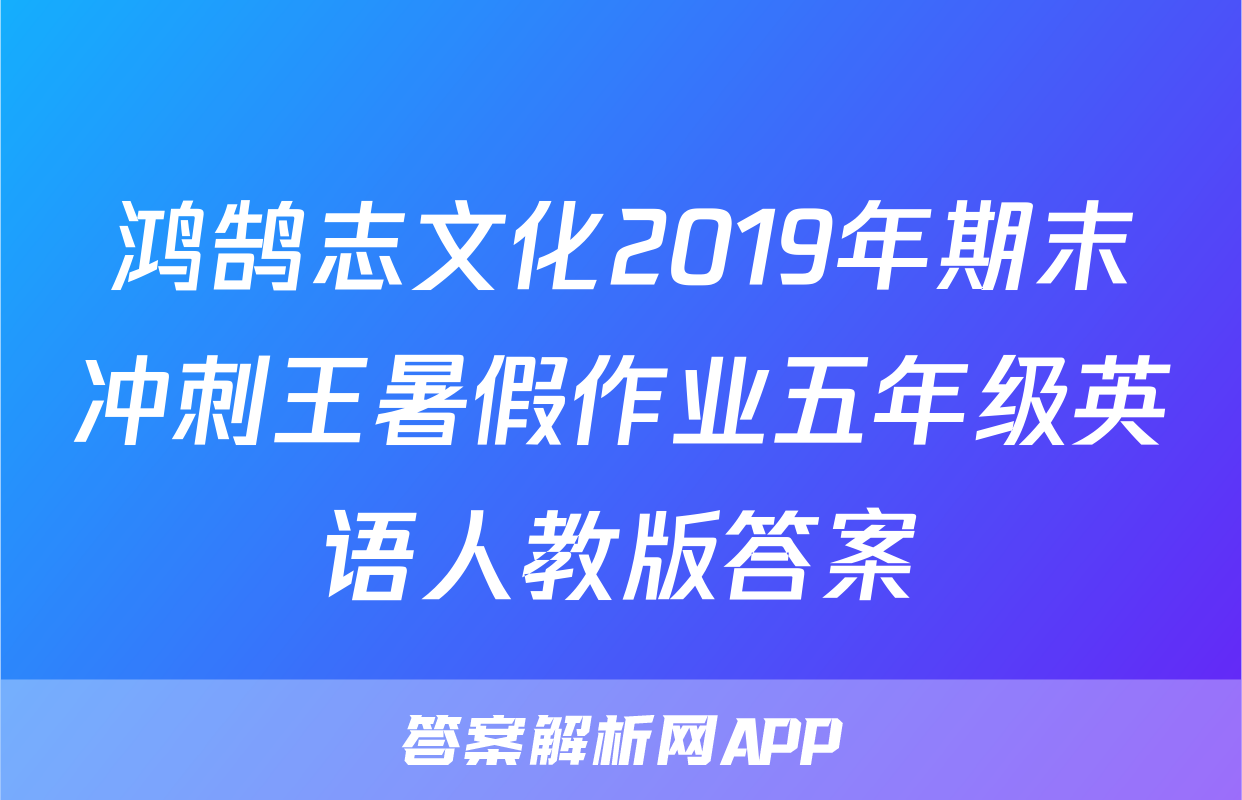 鸿鹄志文化2019年期末冲刺王暑假作业五年级英语人教版答案