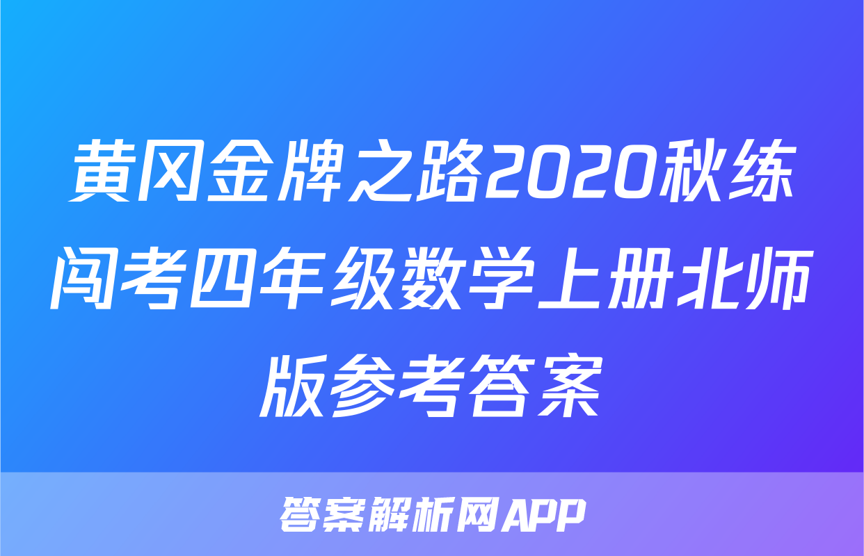 黄冈金牌之路2020秋练闯考四年级数学上册北师版参考答案