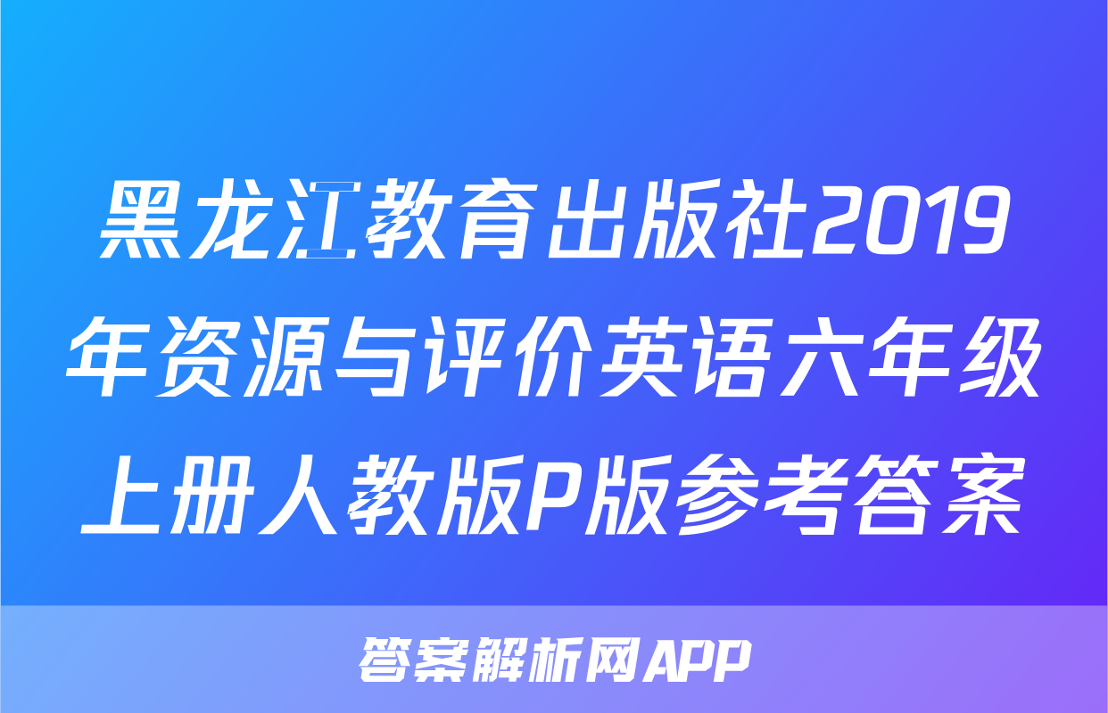 黑龙江教育出版社2019年资源与评价英语六年级上册人教版P版参考答案