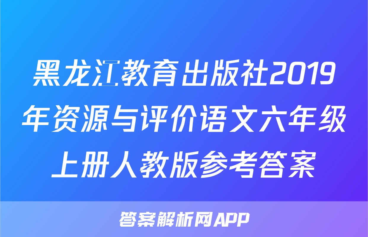 黑龙江教育出版社2019年资源与评价语文六年级上册人教版参考答案