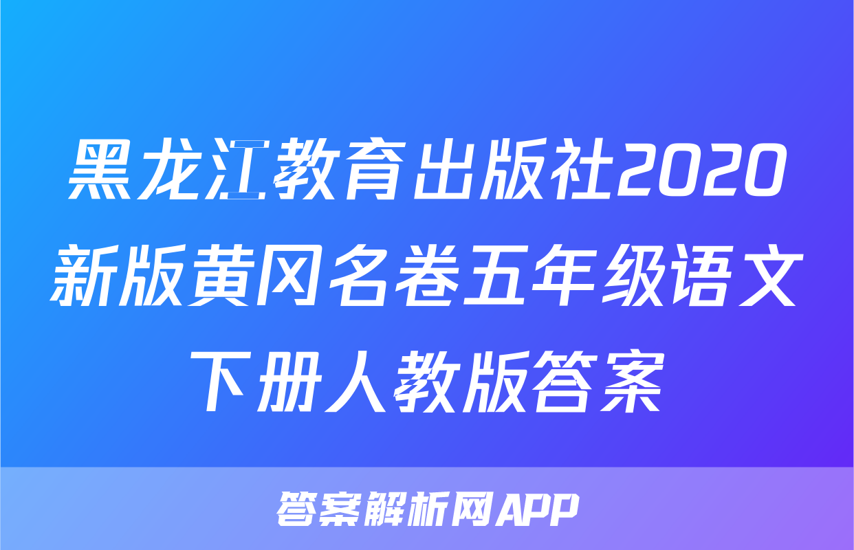 黑龙江教育出版社2020新版黄冈名卷五年级语文下册人教版答案