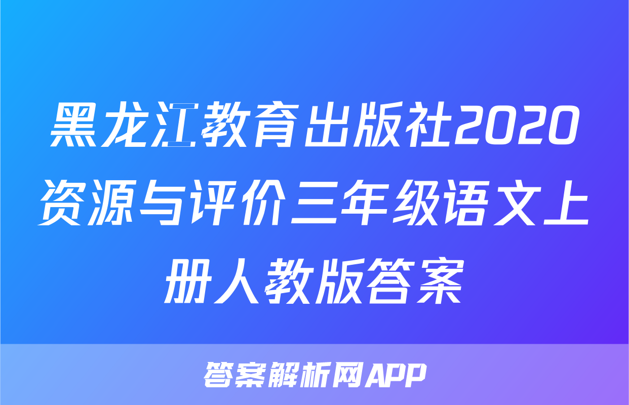 黑龙江教育出版社2020资源与评价三年级语文上册人教版答案