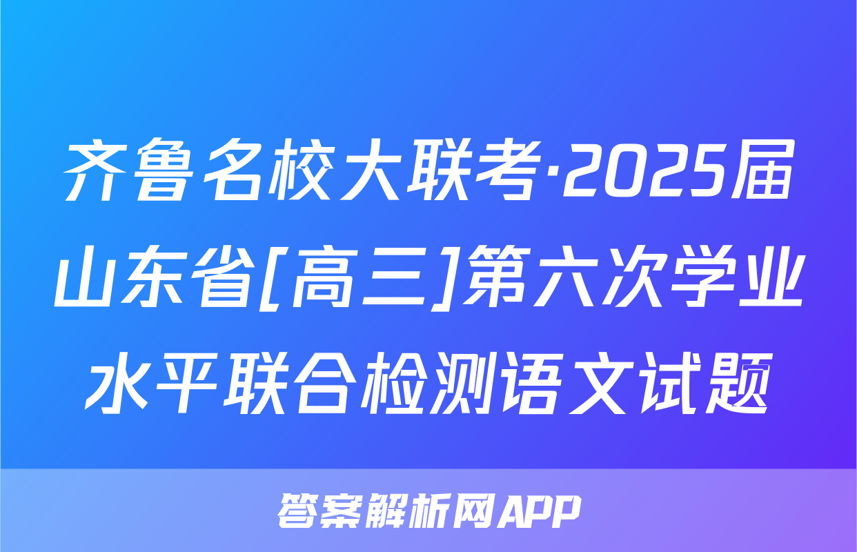 齐鲁名校大联考·2025届山东省[高三]第六次学业水平联合检测语文试题