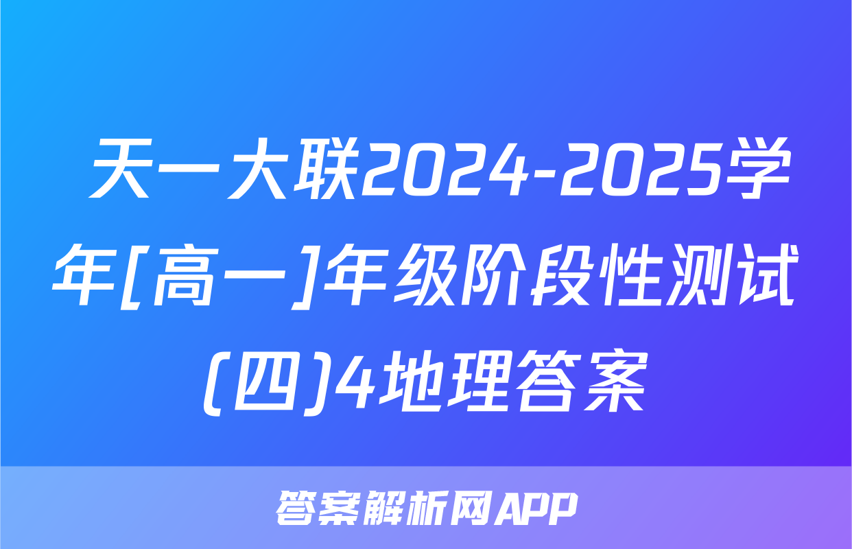  天一大联2024-2025学年[高一]年级阶段性测试(四)4地理答案