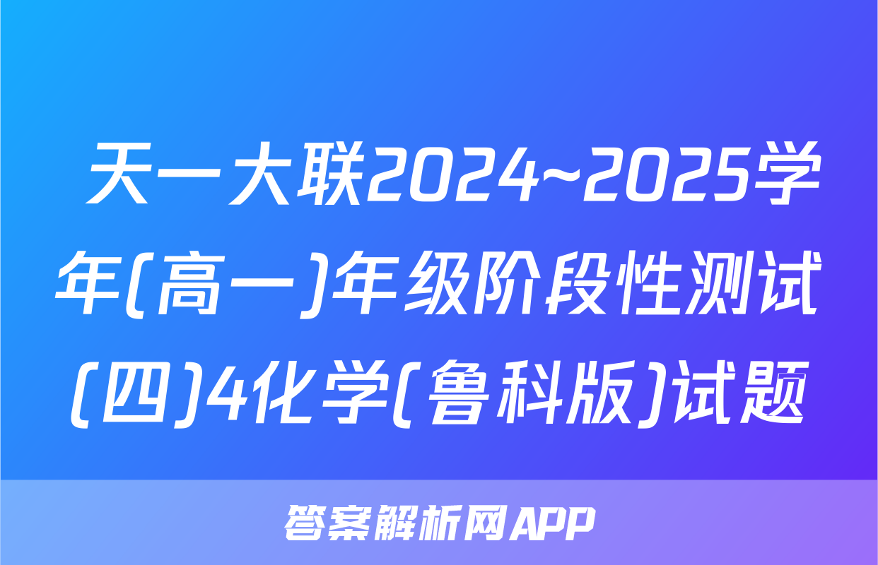  天一大联2024~2025学年(高一)年级阶段性测试(四)4化学(鲁科版)试题