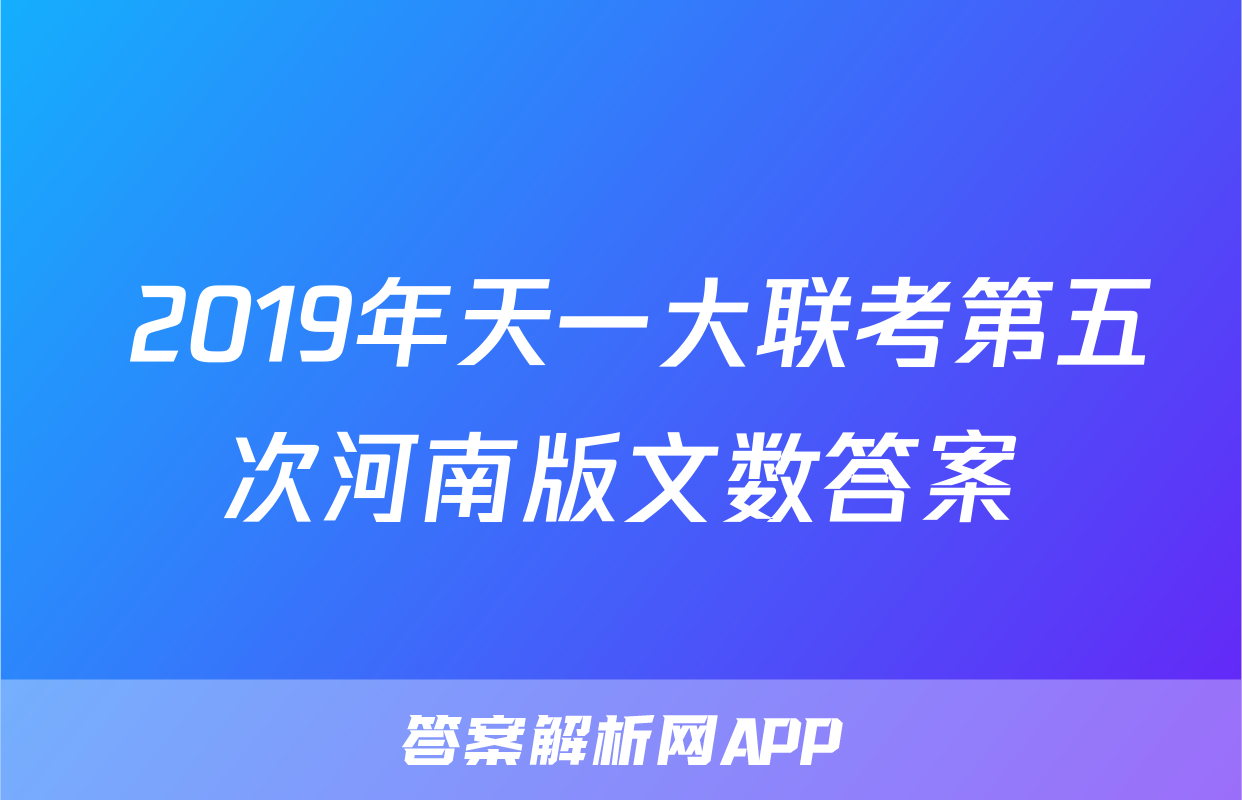  2019年天一大联考第五次河南版文数答案