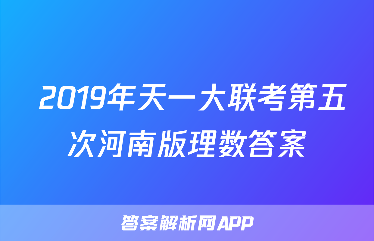  2019年天一大联考第五次河南版理数答案