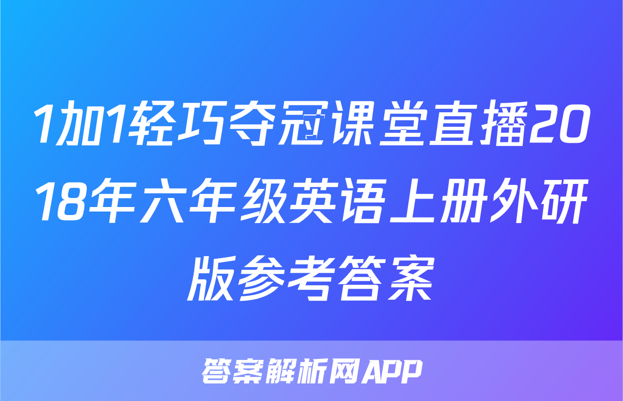 1加1轻巧夺冠课堂直播2018年六年级英语上册外研版参考答案