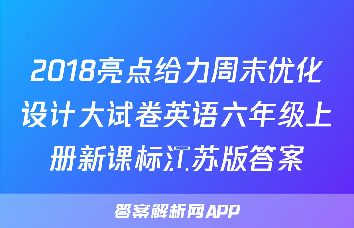 2018亮点给力周末优化设计大试卷英语六年级上册新课标江苏版答案