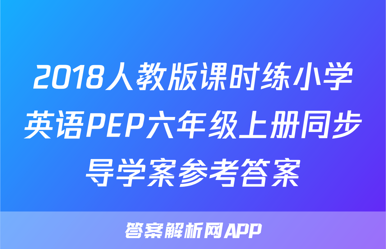 2018人教版课时练小学英语PEP六年级上册同步导学案参考答案