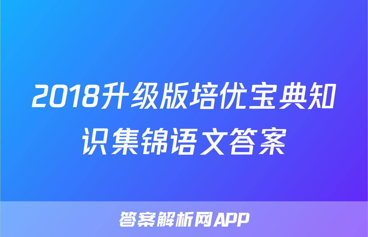 2018升级版培优宝典知识集锦语文答案
