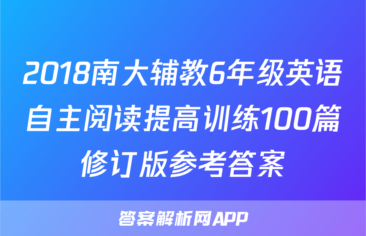 2018南大辅教6年级英语自主阅读提高训练100篇修订版参考答案