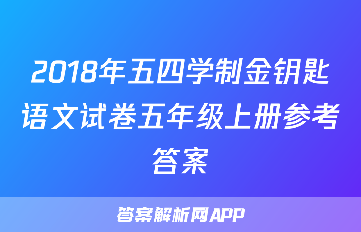 2018年五四学制金钥匙语文试卷五年级上册参考答案