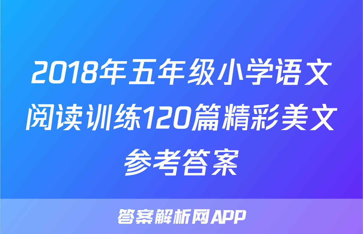 2018年五年级小学语文阅读训练120篇精彩美文参考答案