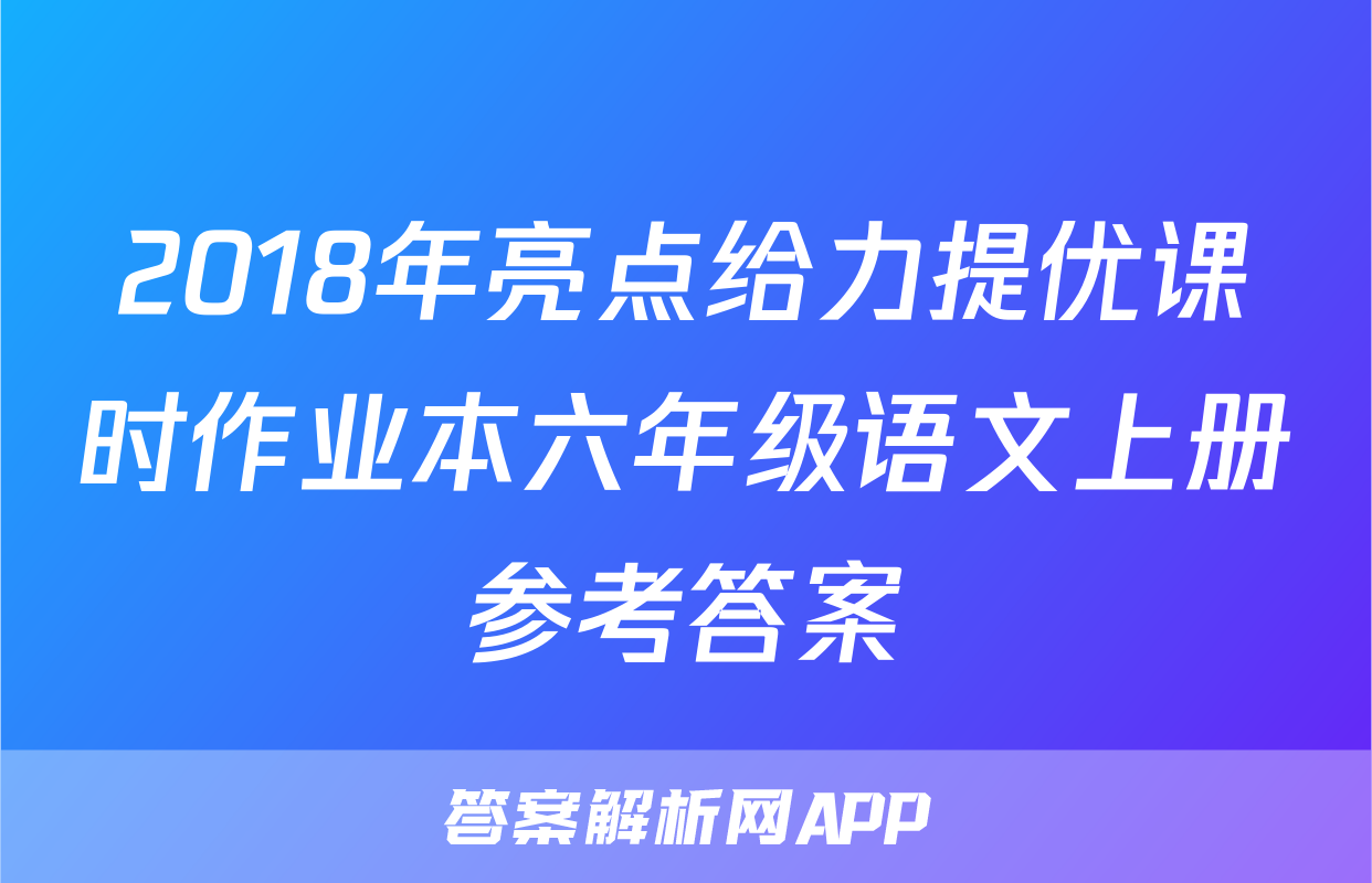 2018年亮点给力提优课时作业本六年级语文上册参考答案