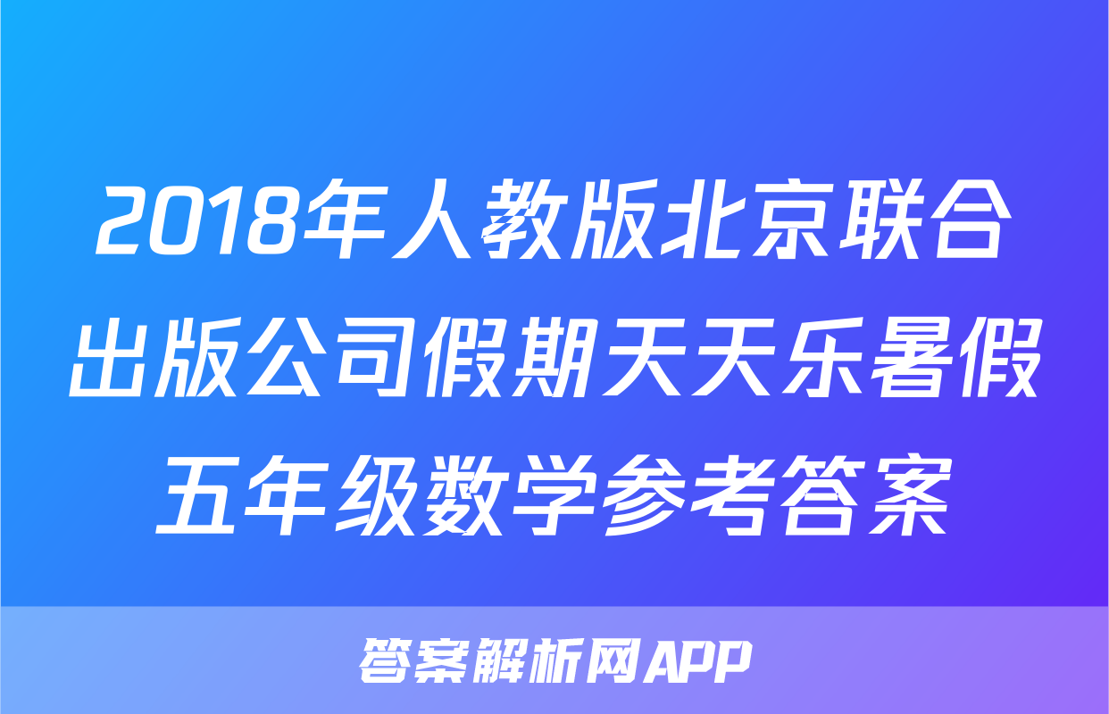 2018年人教版北京联合出版公司假期天天乐暑假五年级数学参考答案