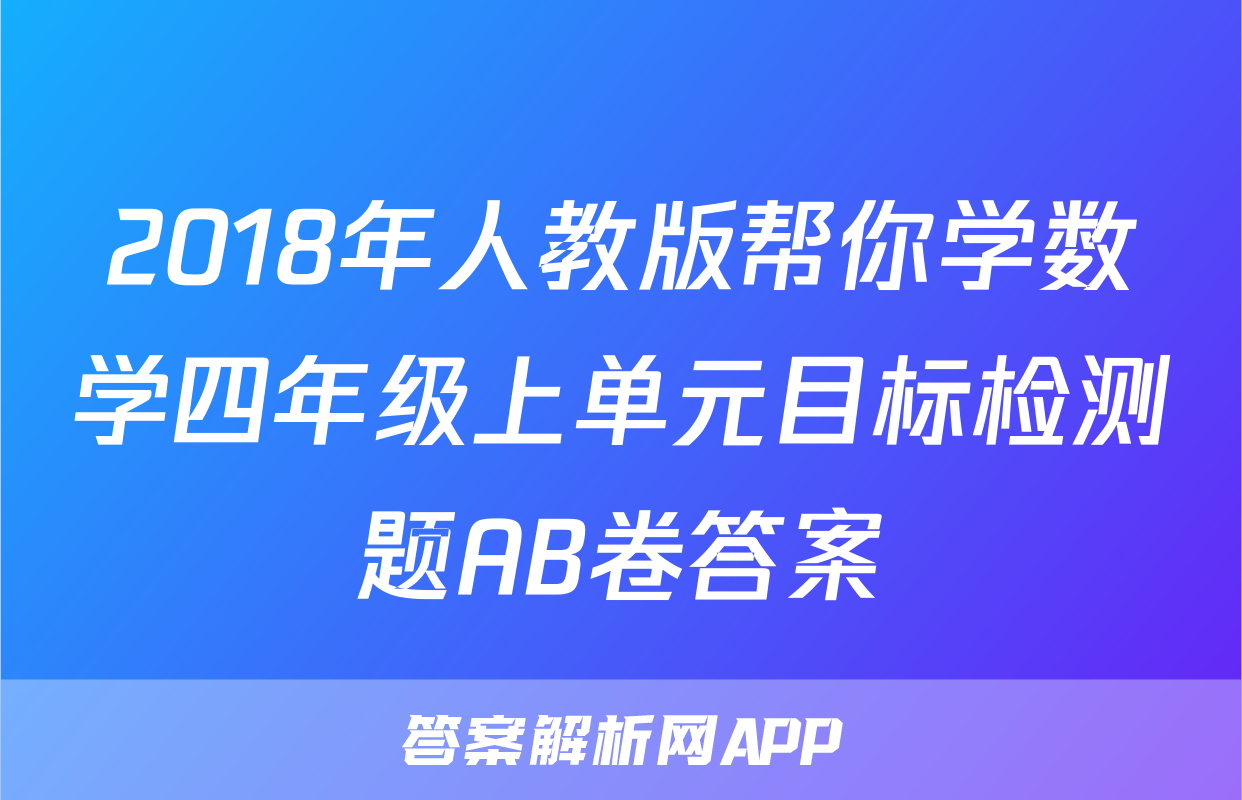 2018年人教版帮你学数学四年级上单元目标检测题AB卷答案