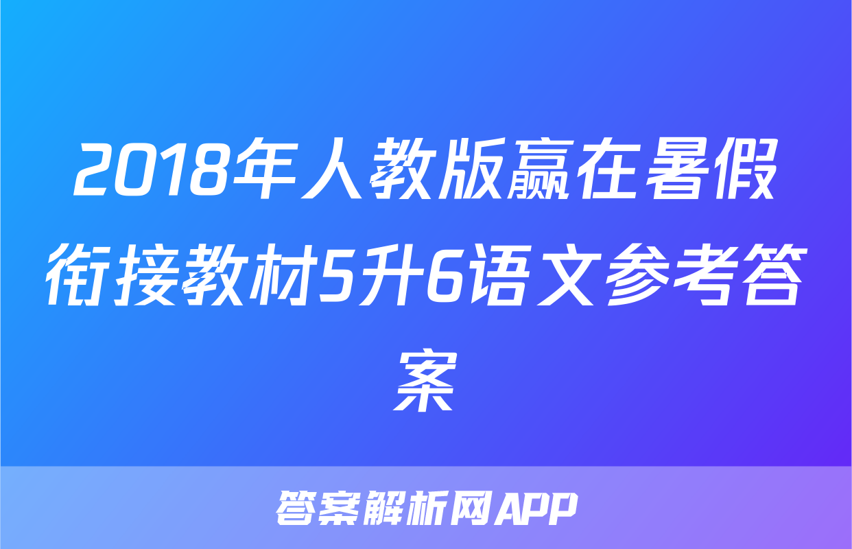 2018年人教版赢在暑假衔接教材5升6语文参考答案