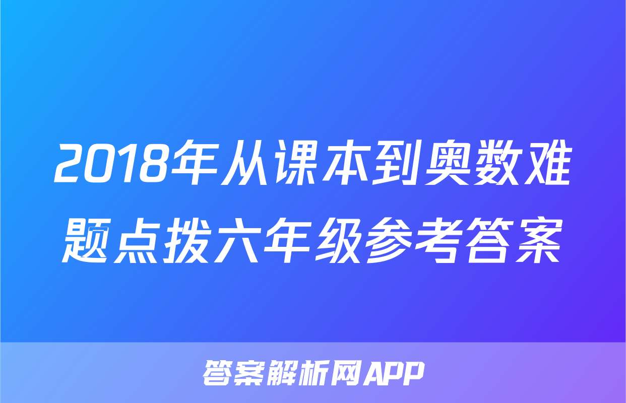 2018年从课本到奥数难题点拨六年级参考答案