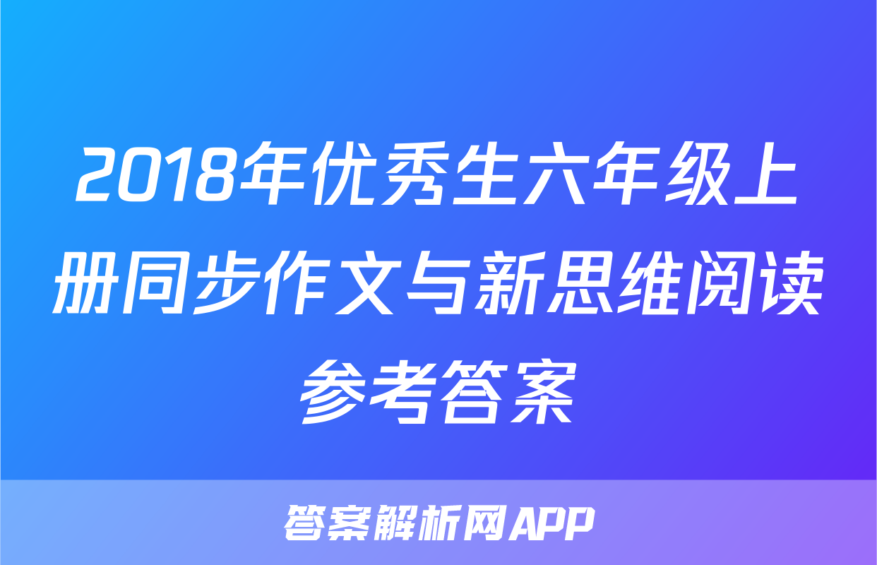 2018年优秀生六年级上册同步作文与新思维阅读参考答案