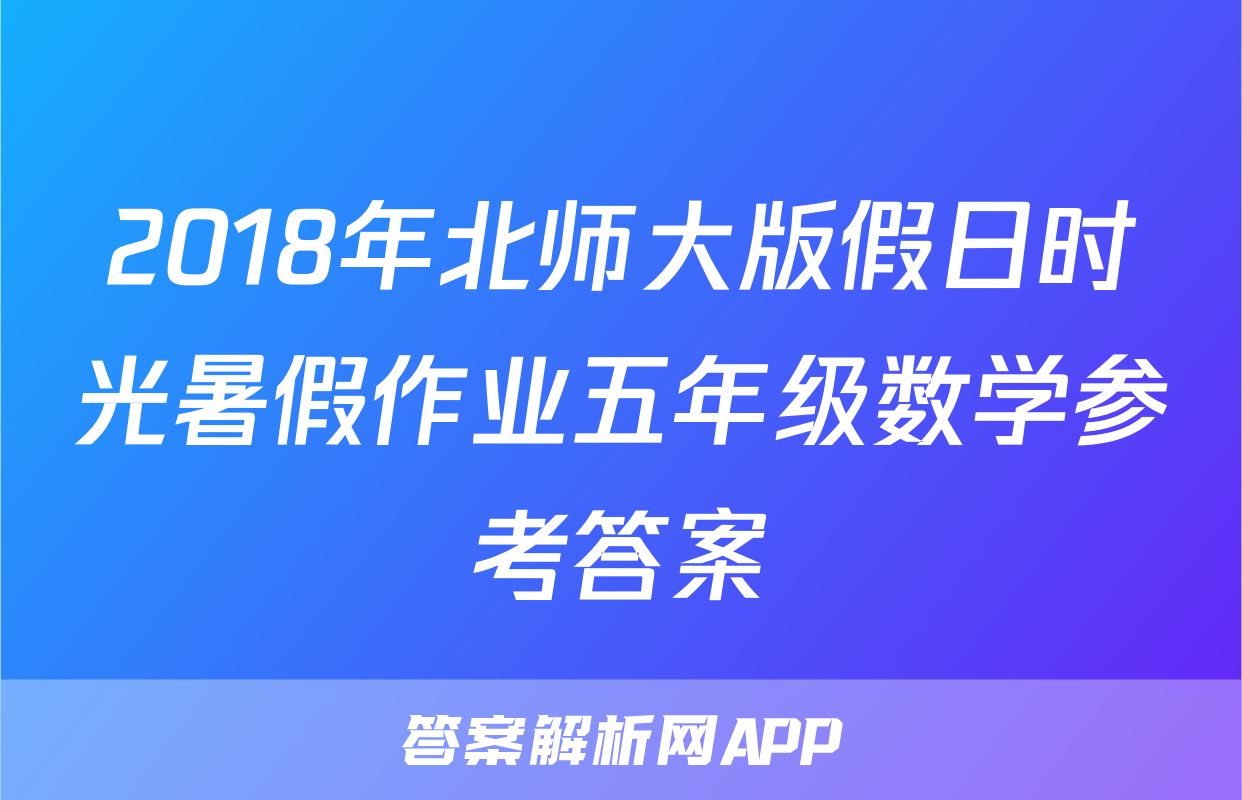 2018年北师大版假日时光暑假作业五年级数学参考答案