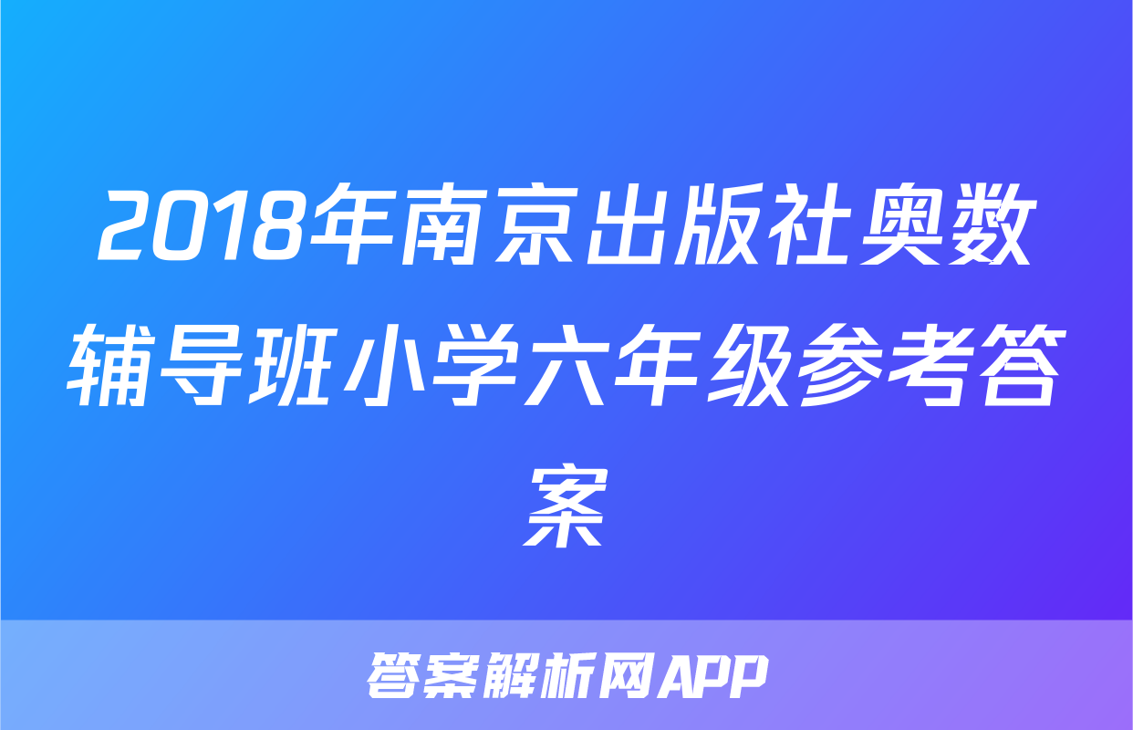 2018年南京出版社奥数辅导班小学六年级参考答案