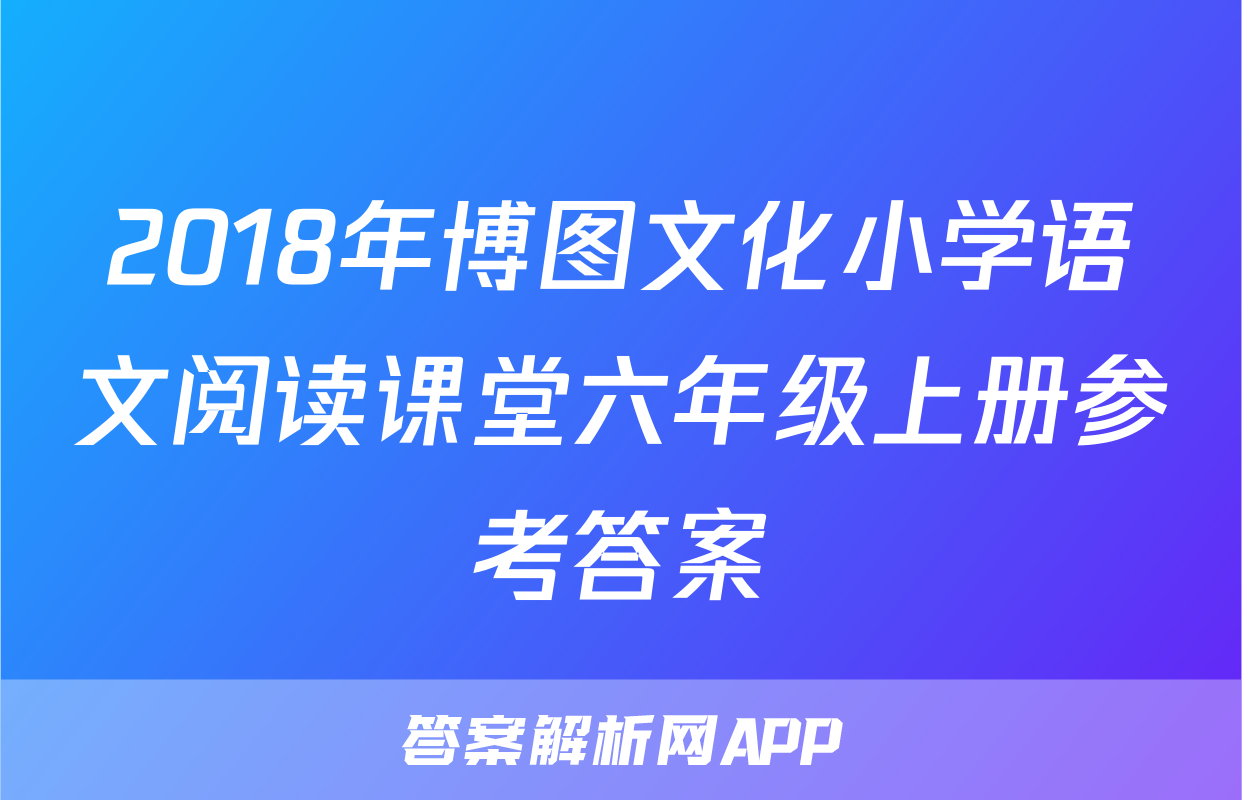 2018年博图文化小学语文阅读课堂六年级上册参考答案