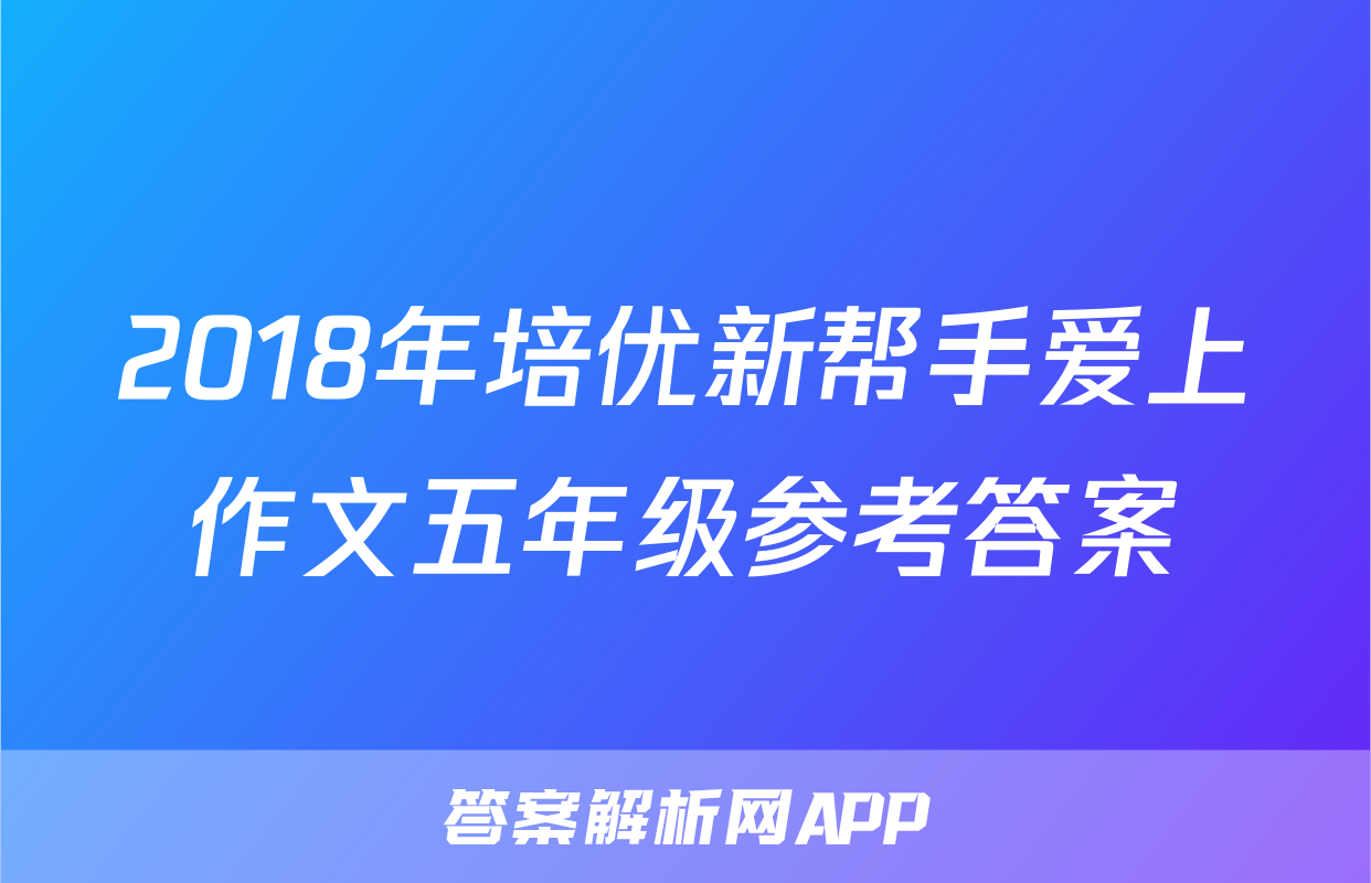 2018年培优新帮手爱上作文五年级参考答案