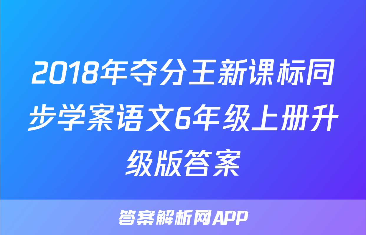 2018年夺分王新课标同步学案语文6年级上册升级版答案