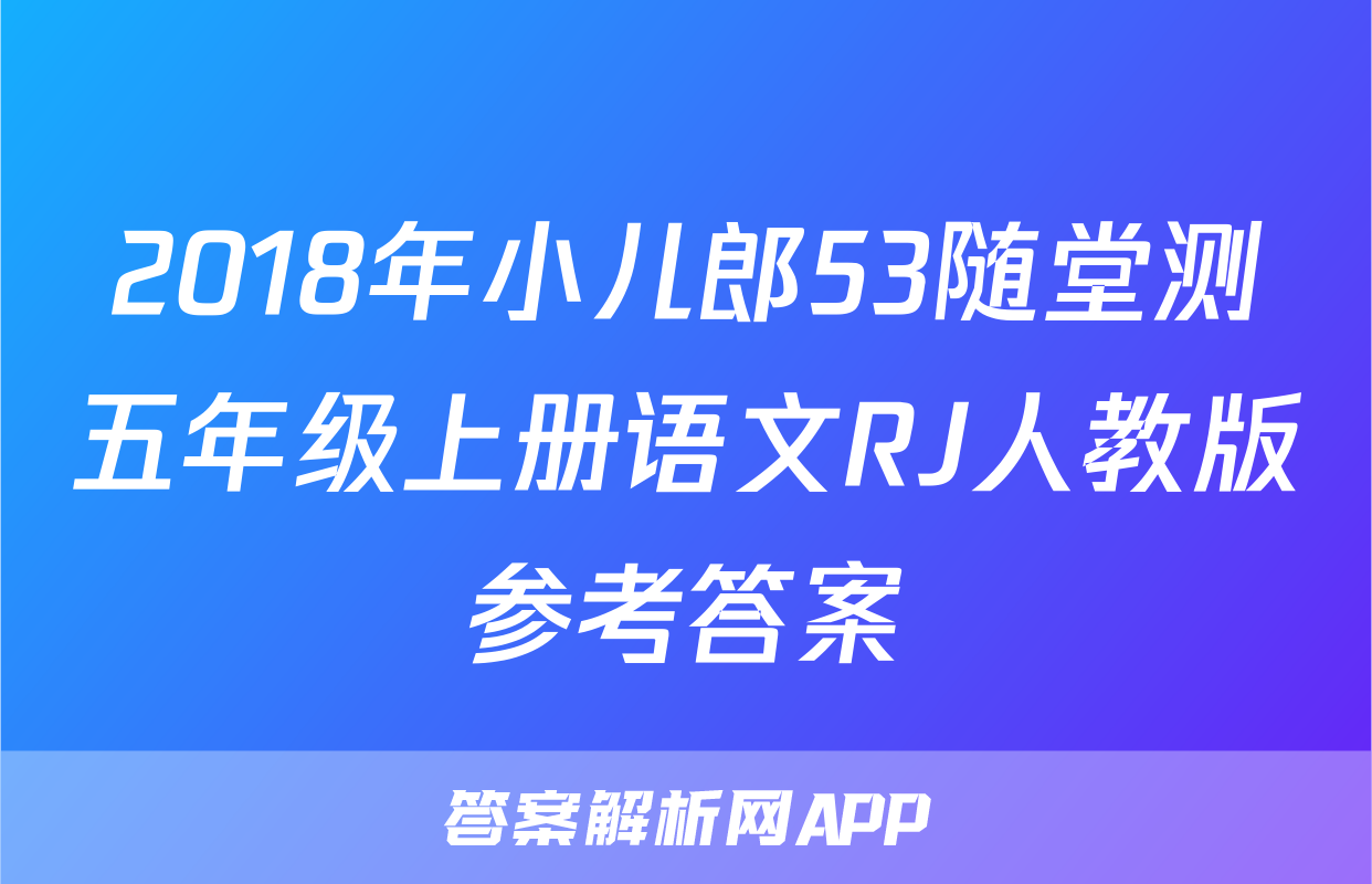 2018年小儿郎53随堂测五年级上册语文RJ人教版参考答案