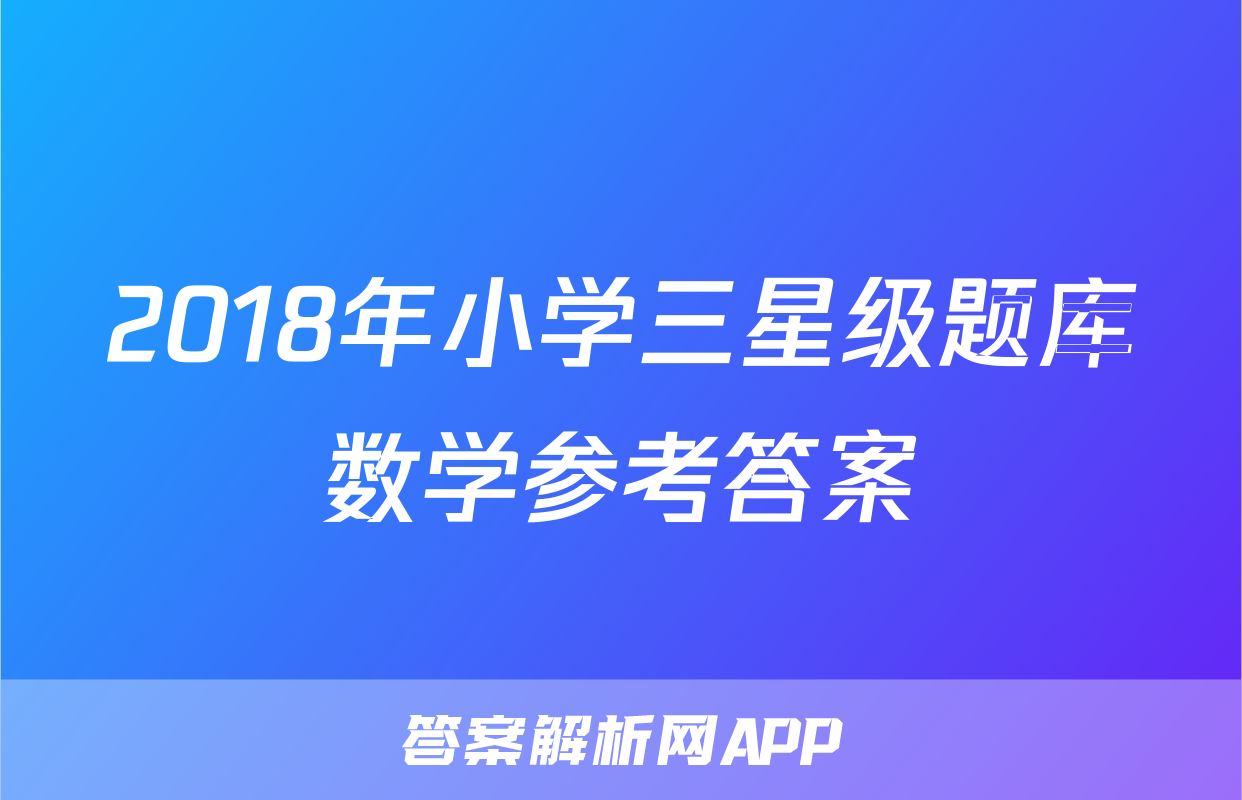 2018年小学三星级题库数学参考答案