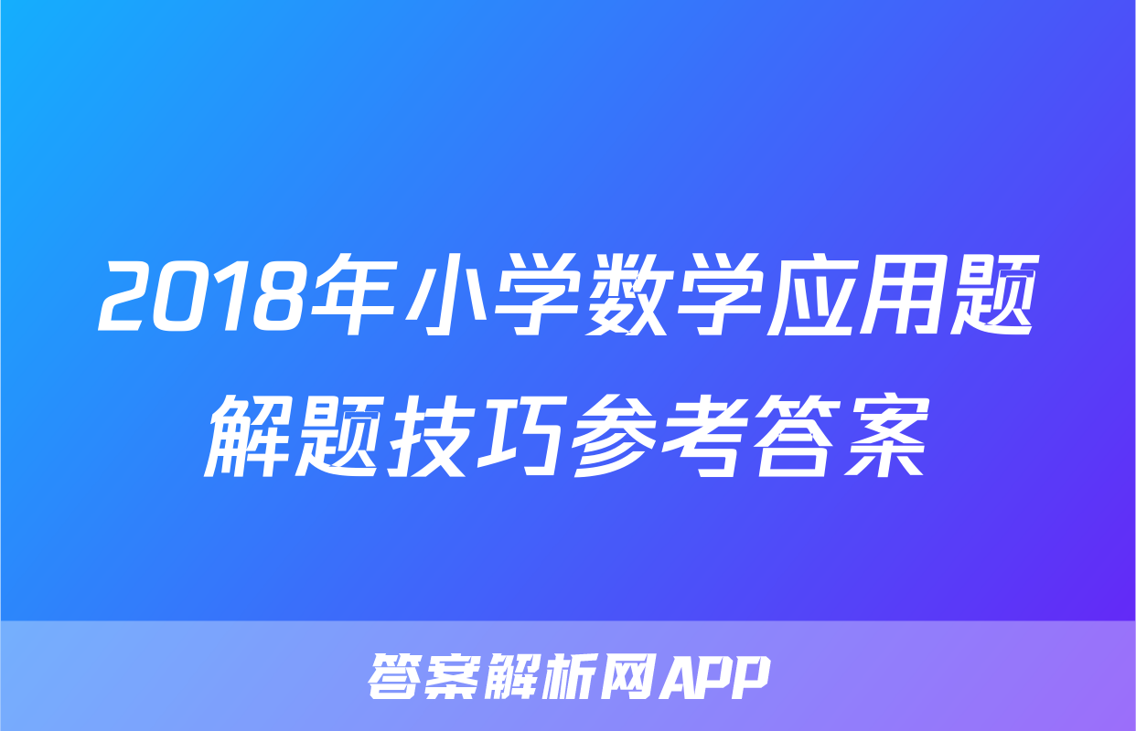 2018年小学数学应用题解题技巧参考答案