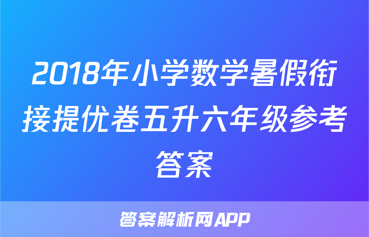 2018年小学数学暑假衔接提优卷五升六年级参考答案