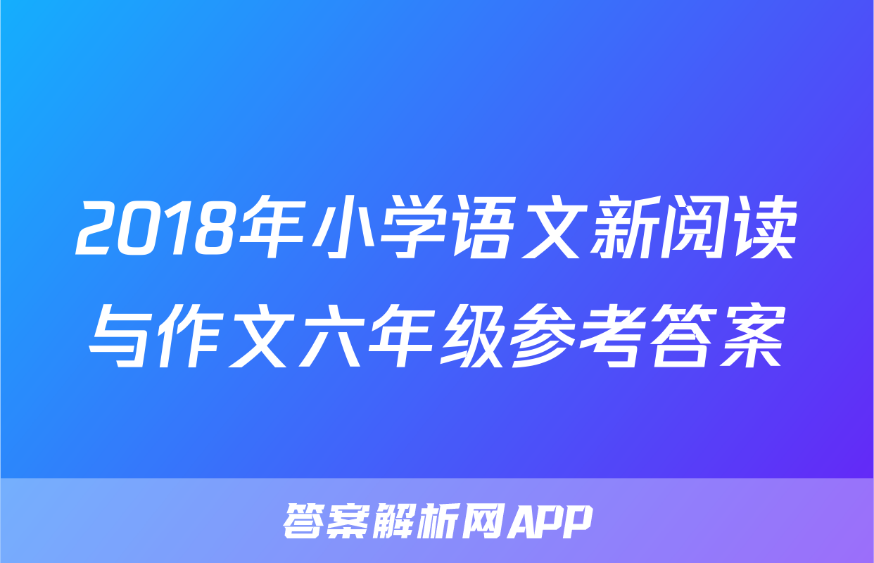 2018年小学语文新阅读与作文六年级参考答案