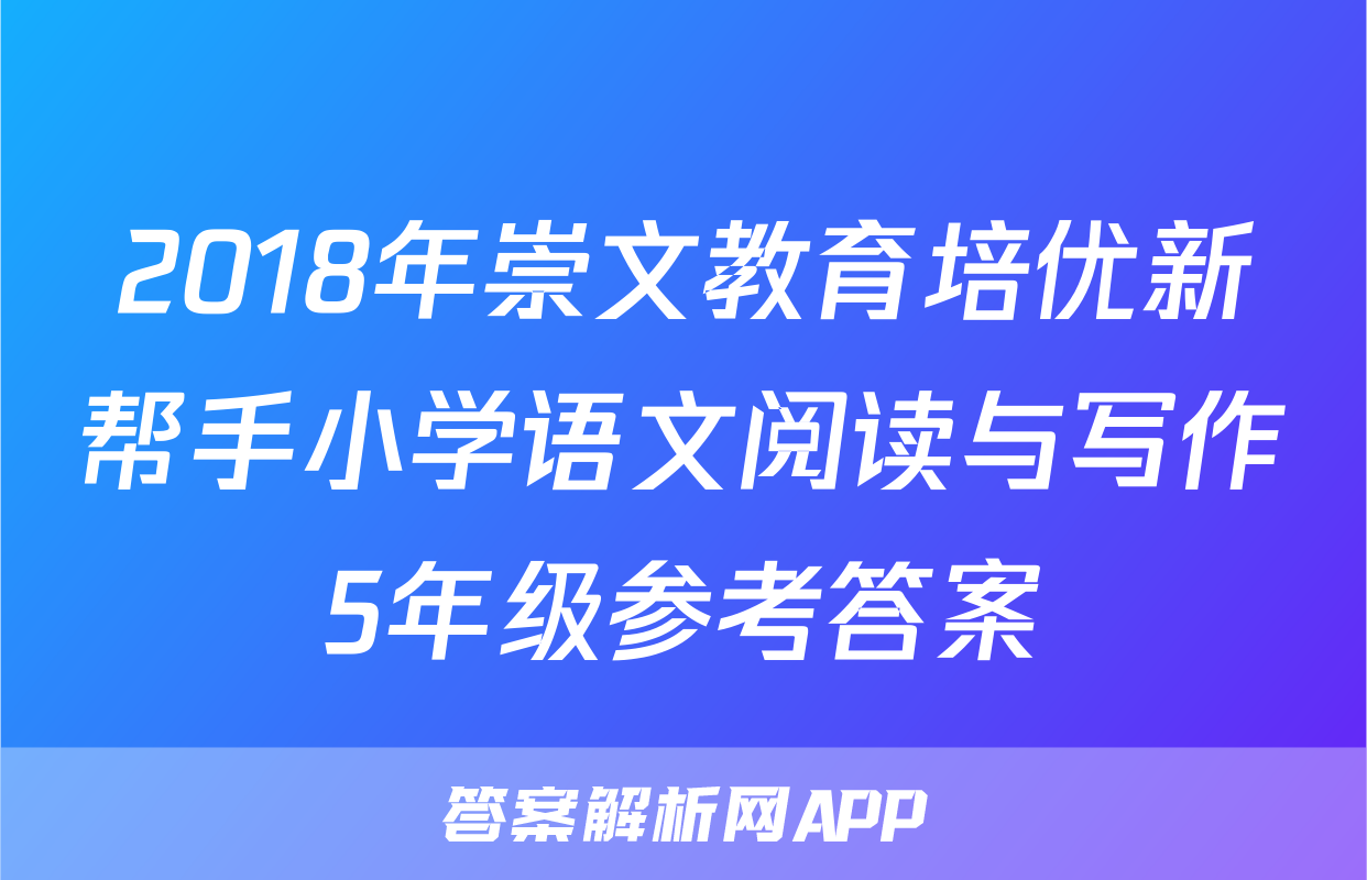 2018年崇文教育培优新帮手小学语文阅读与写作5年级参考答案