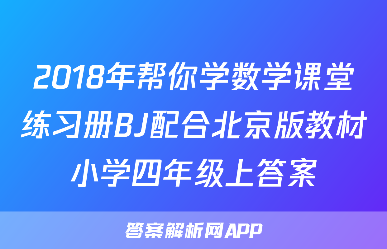 2018年帮你学数学课堂练习册BJ配合北京版教材小学四年级上答案