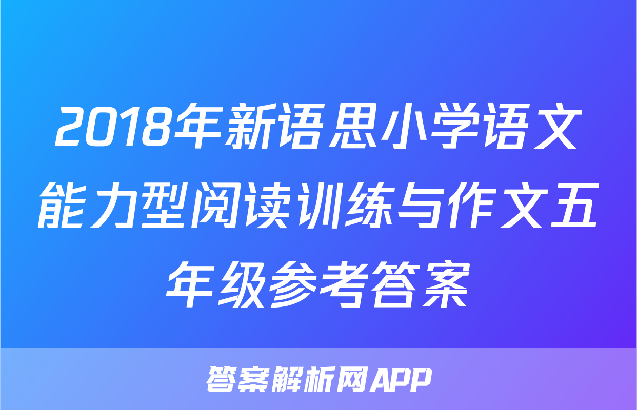 2018年新语思小学语文能力型阅读训练与作文五年级参考答案