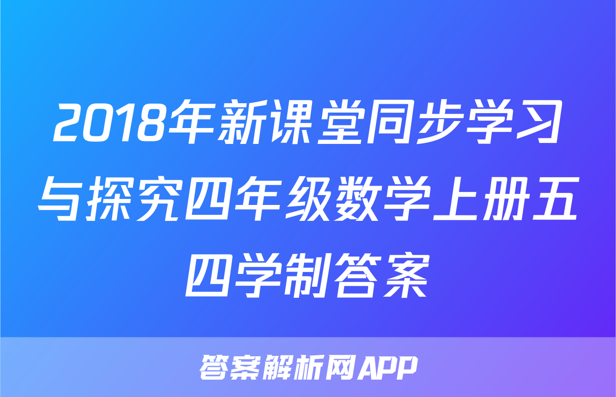2018年新课堂同步学习与探究四年级数学上册五四学制答案