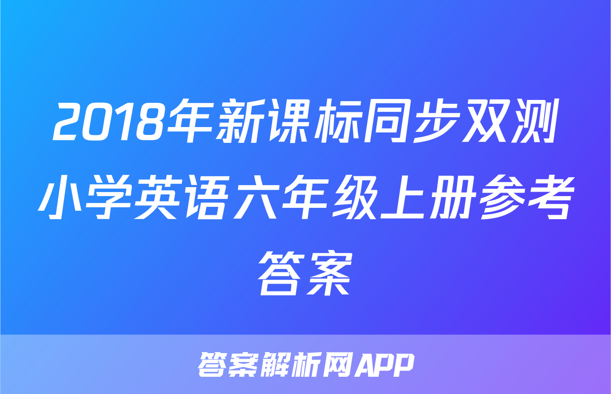 2018年新课标同步双测小学英语六年级上册参考答案