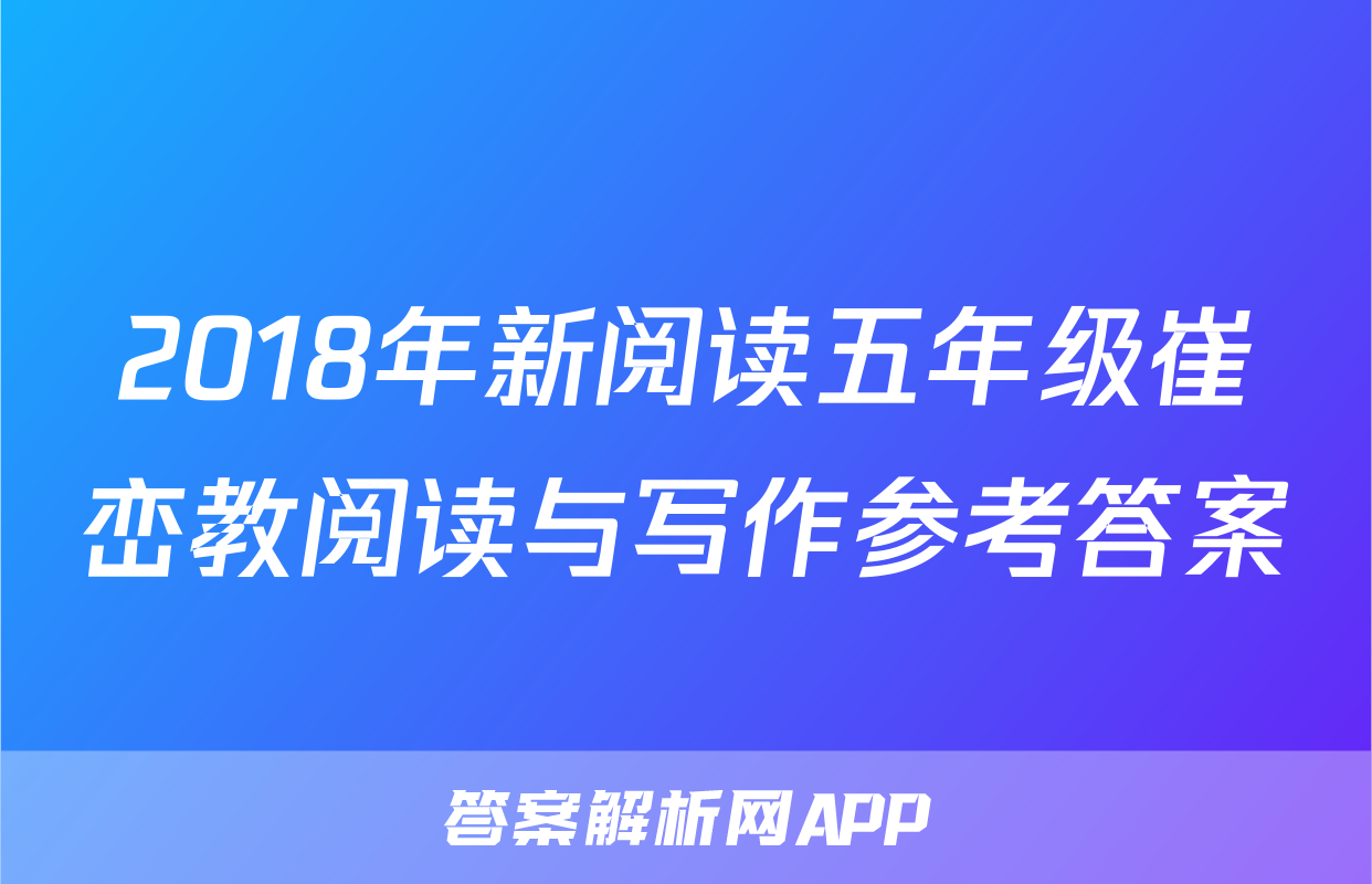 2018年新阅读五年级崔峦教阅读与写作参考答案