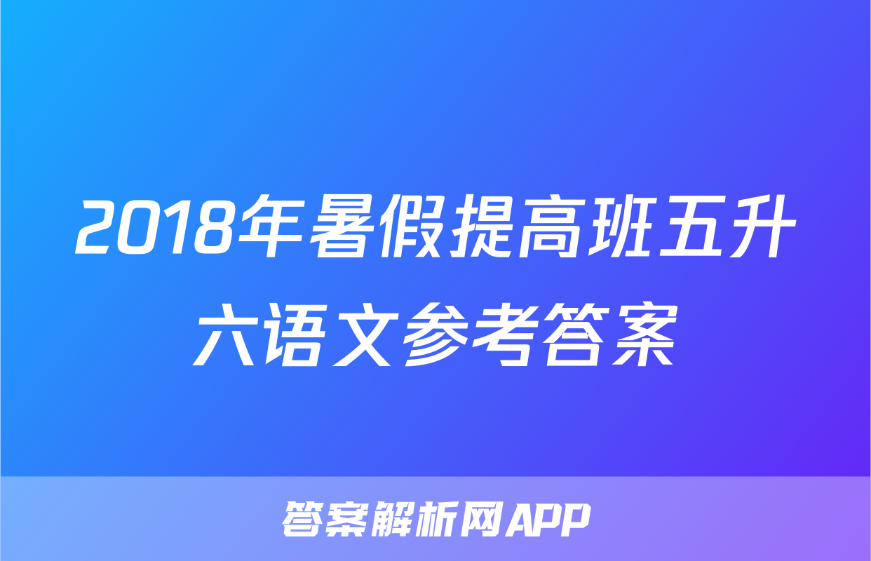 2018年暑假提高班五升六语文参考答案