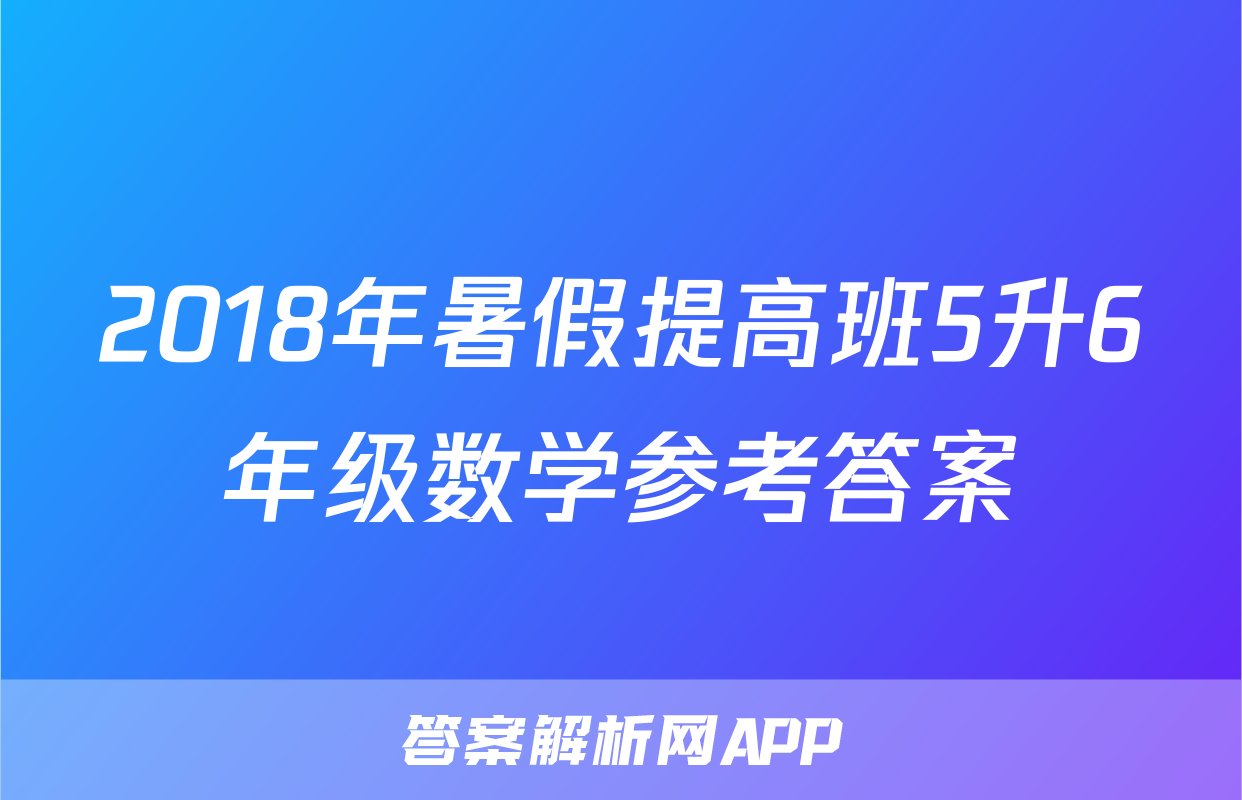 2018年暑假提高班5升6年级数学参考答案